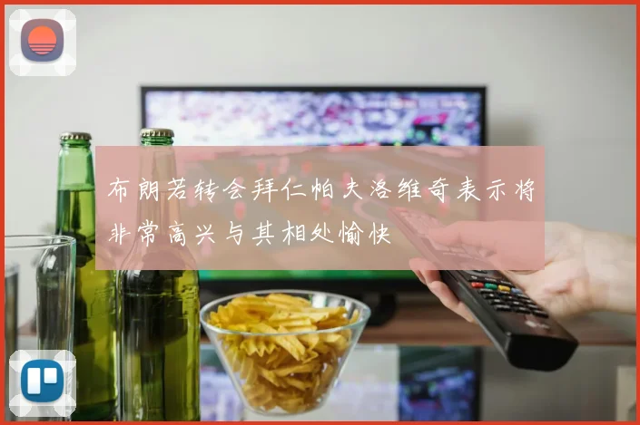 布朗若转会拜仁帕夫洛维奇表示将非常高兴与其相处愉快
