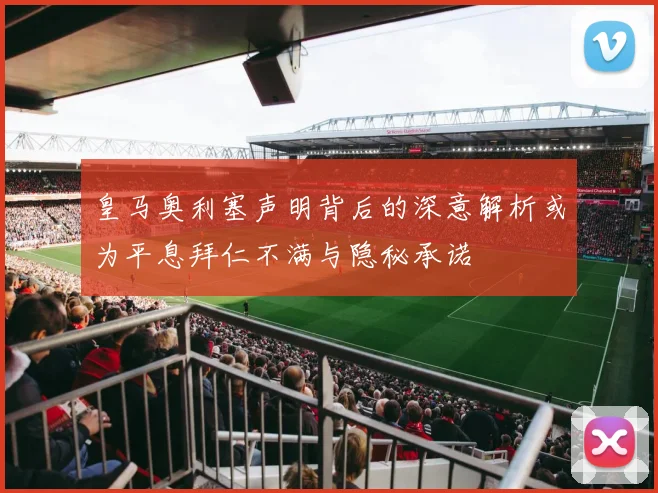 皇马奥利塞声明背后的深意解析或为平息拜仁不满与隐秘承诺