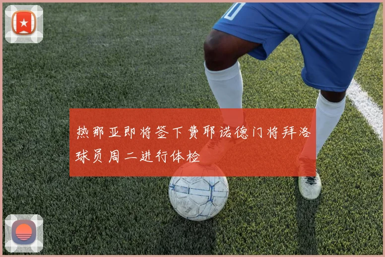 热那亚即将签下费耶诺德门将拜洛球员周二进行体检