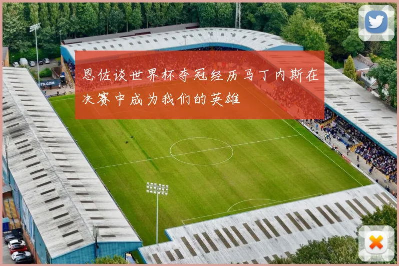 恩佐谈世界杯夺冠经历马丁内斯在决赛中成为我们的英雄